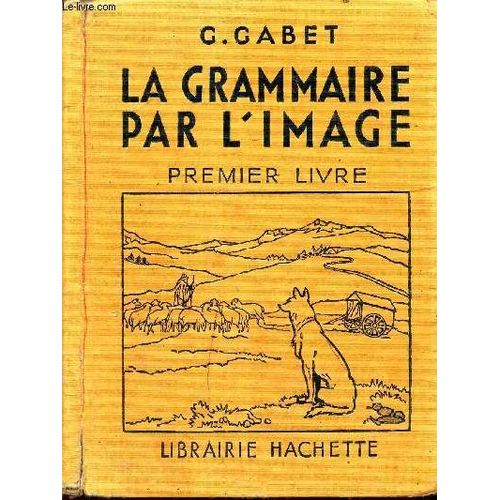 La Grammaire Par L Image - Premier Livre / Grammaire - Orthographe - Vocabulaire .