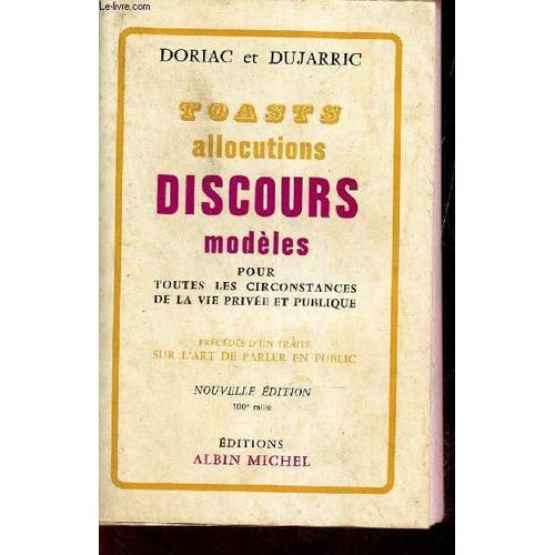 Toasts - Allocutions - Discours - Modeles Pour Toutes Les Circonstances De La Vie Privée Et Publique - Précédés D Un Traité Sur L Art De Parler En Public.