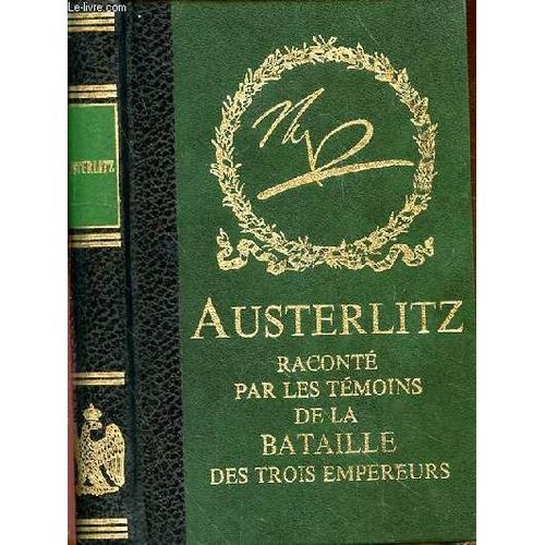Austerlitz Raconte Par Les Temoins De La Bataille Des Trois Empereurs