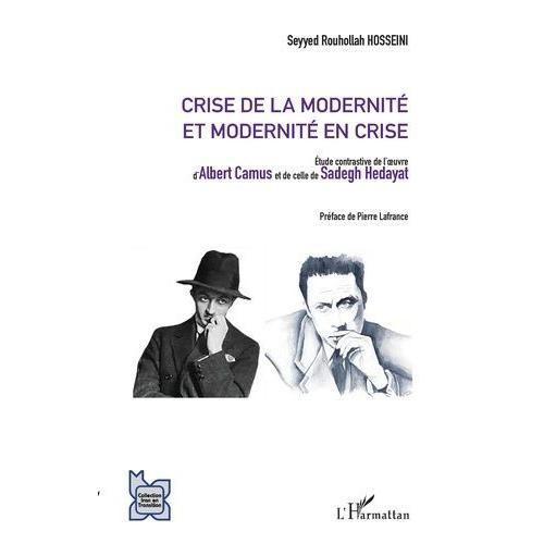 Crise De La Modernité Et Modernité En Crise - Etude Contrastive De L'oeuvre D'albert Camus Et De Celle De Sadegh Hedayat