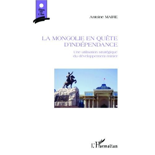 La Mongolie En Quête D'indépendance - Une Utilisation Stratégique Du Développement Minier