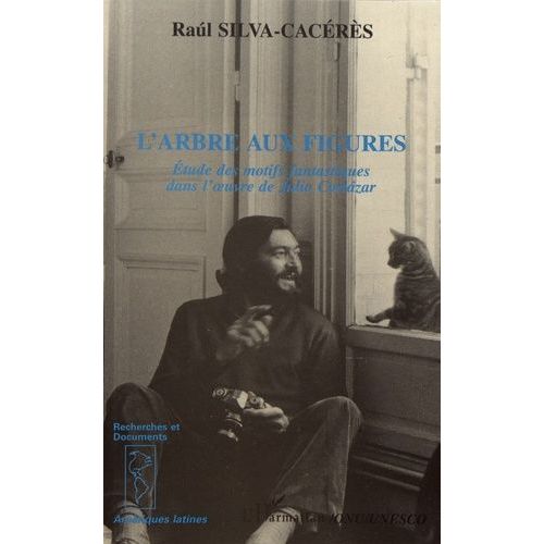L'arbre Aux Figures - Etude Des Motifs Fantastiques Dans L'oeuvre De Julio Cortazar