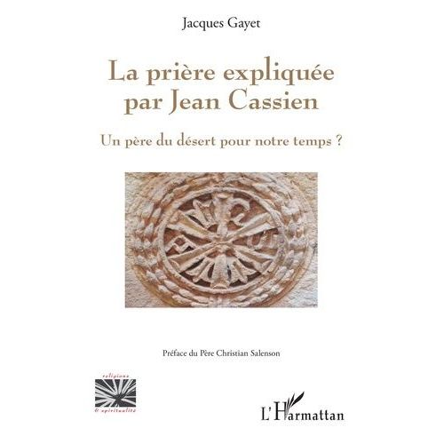 La Prière Expliquée Par Jean Cassien - Un Père Du Désert Pour Notre Temps ?