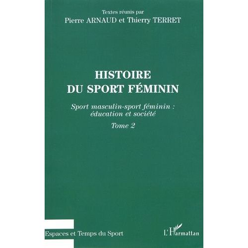 Histoire Du Sport Féminin - Tome 2, Sport Masculin-Sport Féminin : Éducation Et Société