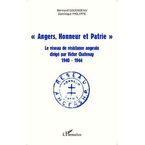 Angers, Honneur Et Patrie - Le Réseau De Résistance Angevin Dirigé Par Victor Chatenay (1940-1944)