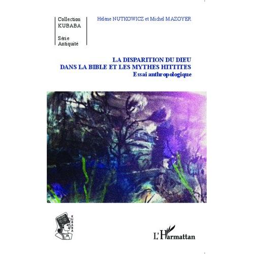 La Disparition Du Dieu Dans La Bible Et Les Mythes Hittites - Essai Anthropologique