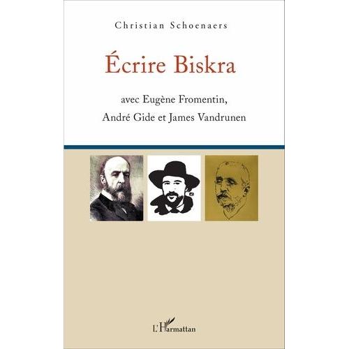 Ecrire Biskra - Avec Eugène Fromentin, André Gide Et James Vandrunen