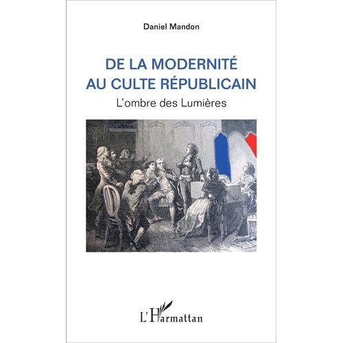 De La Modernité Au Culte Républicain - L'ombre Des Lumières