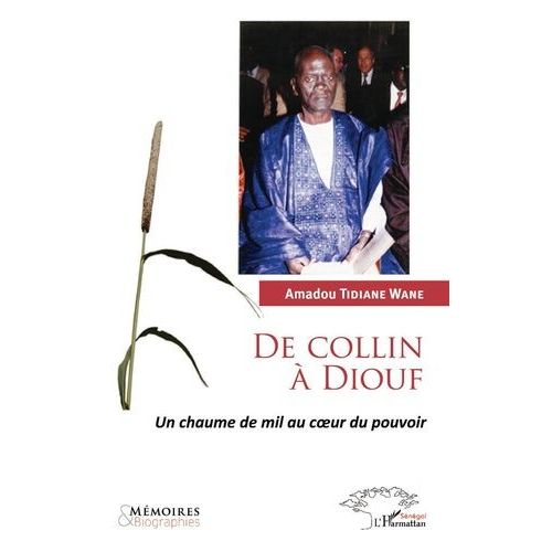 De Collin À Diouf - Un Chaume De Mil Au Coeur Du Pouvoir