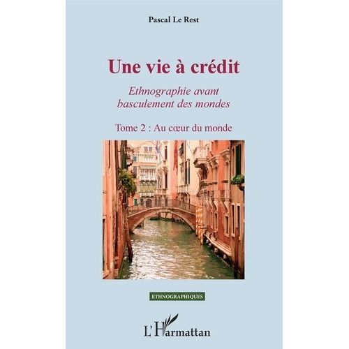 Une Vie À Crédit - Ethnogaphie Avant Basculement Des Mondes Tome 2, Au Coeur Du Monde