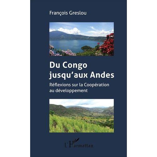 Du Congo Jusqu'aux Andes - Réflexions Sur La Coopération Au Développement
