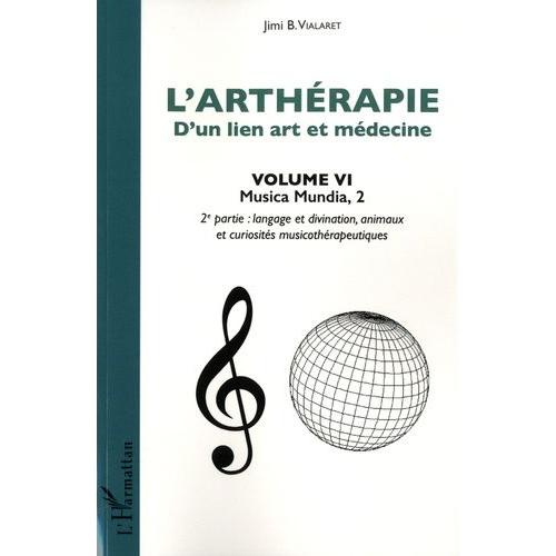 L'arthérapie, D'un Lien Art Et Médecine - Volume 6, Musica Mundia - 2e Partie : Langage Et Divination, Animaux Et Curiosités Musicothérapeutiques