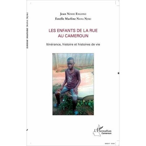 Les Enfants De La Rue Au Cameroun - Itinérance, Histoire Et Histoires De Vie