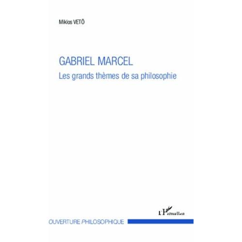 Gabriel Marcel - Les Grands Thèmes De Sa Philosophie