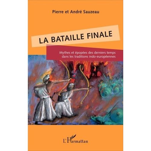 La Bataille Finale - Mythes Et Épopées Des Derniers Temps Dans Les Traditions Indo-Européennes