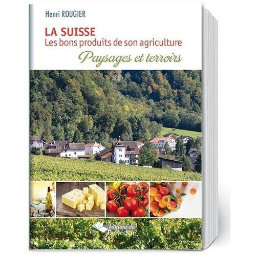 La Suisse - Les Bons Produits De Son Agriculture, Paysages Et Terroirs