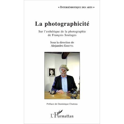 La Photographicité - Sur L'esthétique De La Photographie De François Soulages