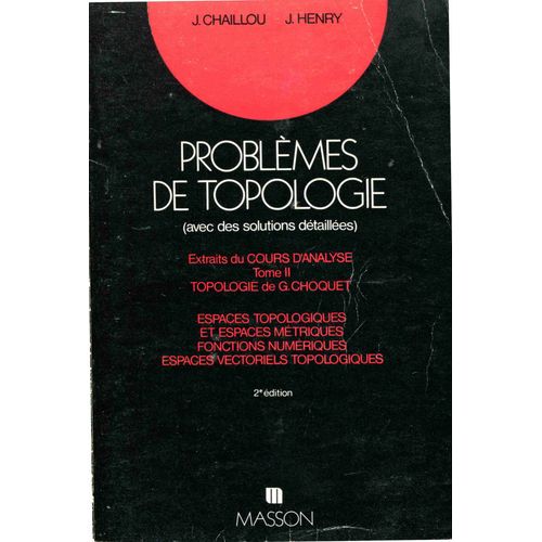 Problemes De Topologie (Avec Des Solutions Détaillées). Extraits Du Cours D'analyse Tome Ii Topologie De G. Choquet.