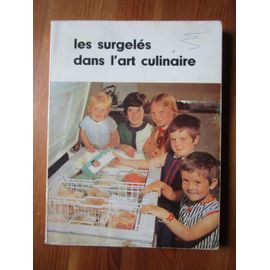 Les Surgeles Dans L'art Culinaire - Tout Sur L'emploi Et Le Confort Du Congelateur- La Congelation- La Decongelation- La Preparation Des Aliments Surgeles