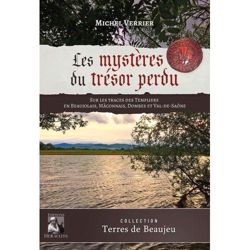 Les Mystères Du Trésor Perdu - Sur Les Traces Des Templiers En Beaujolais, Macônnais, Dombes Et Val-De-Saône