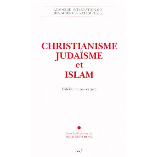 Christianisme, Judaisme Et Islam - Fidelite Et Ouverture