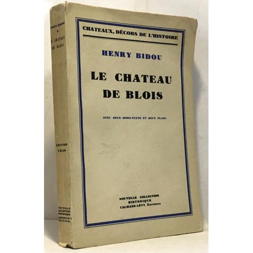 Le Château De Blois -Châteaux, Décors De L'histoire Avec 2 Hors Texte Et Deux Plans