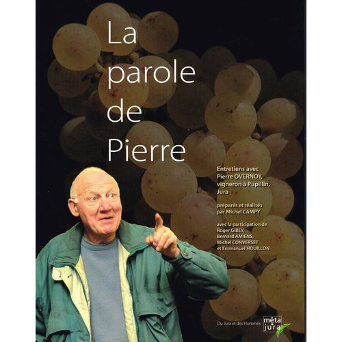 La Parole De Pierre. Entretiens Avec Pierre Overnoy, Vigneron À Pupillin, Jura