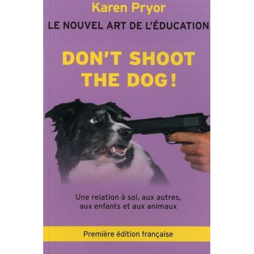 Don't Shoot The Dog ! - Le Nouvel Art De L'éducation - Une Relation À Soi, Aux Autres, Aux Enfants Et Aux Animaux