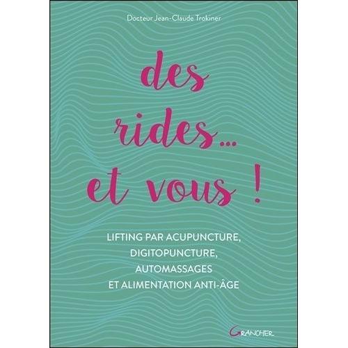 Des Rides - Et Vous ! - Lifting Par Acupuncture, Digitopuncture, Automassages Et Alimentation Anti-Âge