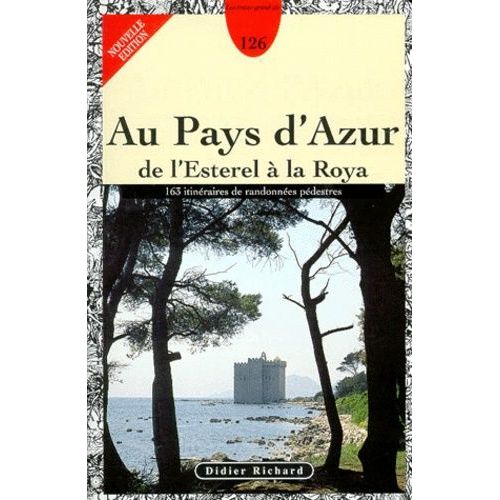 Le Pays D'azur De L'esterel A La Roya - 163 Itinéraires De Randonnées Pédestres, Edition Mise À Jour Et Augmentée