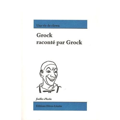 Grock Raconté Par Grock - Une Vie De Clown