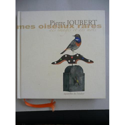 Pierre Joubert - Mes Oiseaux Rares - Des Images Et Des Mots - Éd Pierre Joubert - Non Daté (Années 2000 ?)