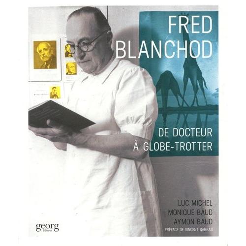 Fred Blanchod - De Docteur À Globe-Trotter