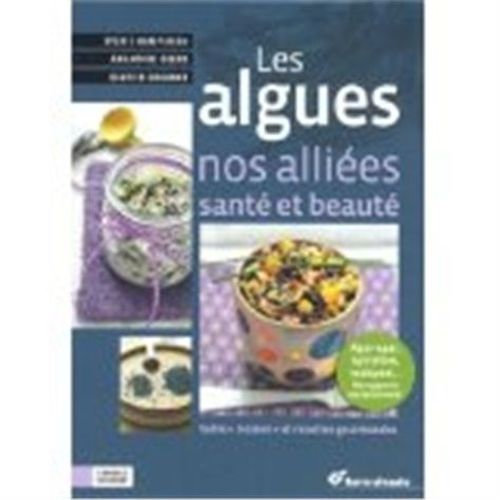 Les Algues, Nos Alliées Santé Et Beauté - 45 Soins Et Recettes Gourmandes
