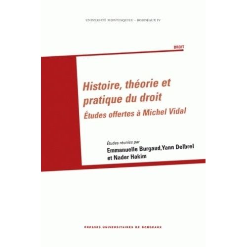 Histoire, Théorie Et Pratique Du Droit - Etudes Offertes À Michel Vidal