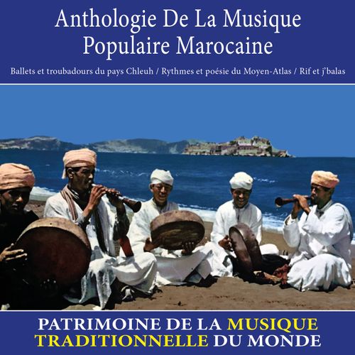 Anthologie De La Musique Populaire Marocaine : Ballets Et Troubadours Du Pays Chleuh / Rythmes Et Poésie Du Moyen-Atlas / Rif Et J'balas - Patrimoine De La Musique Traditionnelle Du Monde