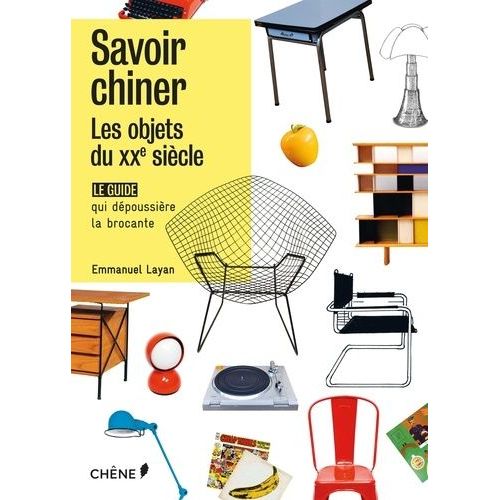 Savoir Chiner - Les Objets Du Xxie Siècle - Le Guide Qui Dépoussière La Brocante