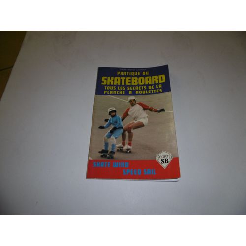 Pratique Du Skateboard Tous Les Secrets De La Planche A Roulettes