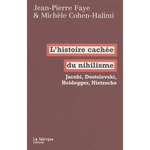 L'histoire Cachée Du Nihilisme - Jacobi, Dostoïevski, Heidegger, Nietzsche