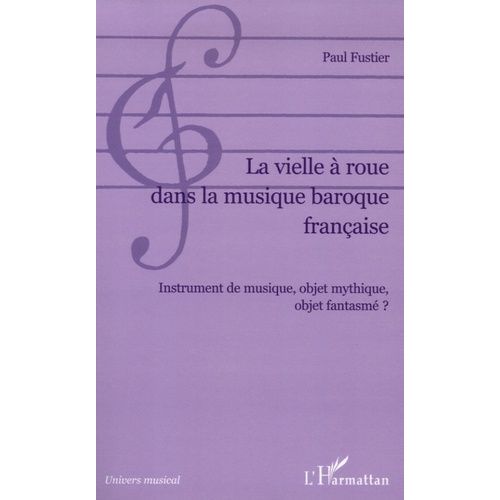 La Vielle À Roue Dans La Musique Baroque Française - Instrument De Musique, Objet Mythique, Objet Fantasmé ?
