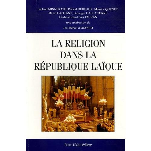 La Religion Dans La République Laïque - Actes Du Xxe Colloque National De La Confédération Des Juristes Catholiques De France