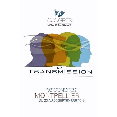 La Transmission - 108e Congrès Des Notaires De France, Montpellier 23-26 Septembre 2012