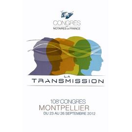 La Transmission - 108e Congrès Des Notaires De France, Montpellier 23-26 Septembre 2012