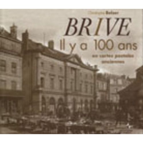 Brive - Il Y A 100 Ans, En Cartes Postales Anciennes
