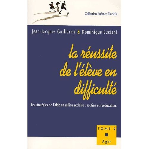 La Réussite De L'élève En Difficulté. Tome 2, Agir