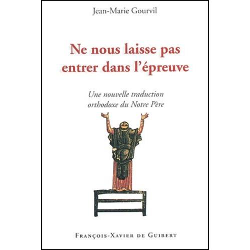 Ne Nous Laisse Pas Entrer Dans L'épreuve - Une Nouvelle Traduction Orthodoxe Du Notre Père