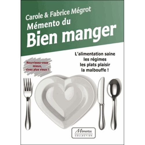 Mémento Du Bien Manger : L'alimentation Saine, Les Régimes, Les Plats Plaisir, La Malbouffe !