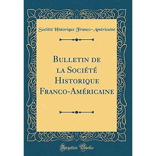 Bulletin De La Société Historique Franco-Américaine (Classic Reprint)