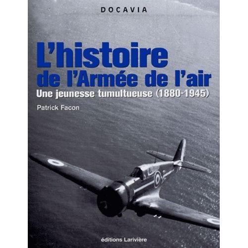 L'histoire De L'armée De L'air - Une Jeunesse Tumultueuse (1880-1945)