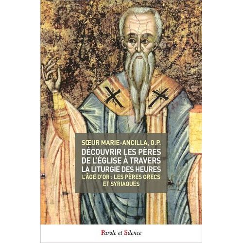 Découvrir Les Pères De L'eglise À Travers La Liturgie Des Heures - Tome 3, L'age D'or : Les Pères Grecs Et Syriaques